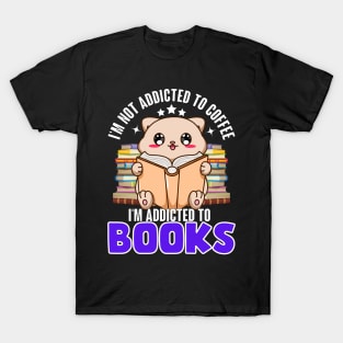 I'm not addicted to coffee, I'm addicted to Books T-Shirt